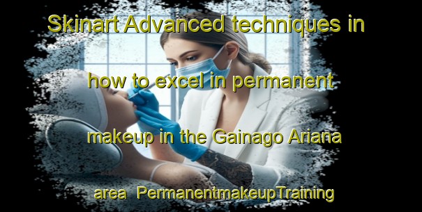 Skinart Advanced techniques in how to excel in permanent makeup in the Gainago Ariana area | PermanentmakeupTraining | PermanentmakeupClasses | SkinartTraining-Italy