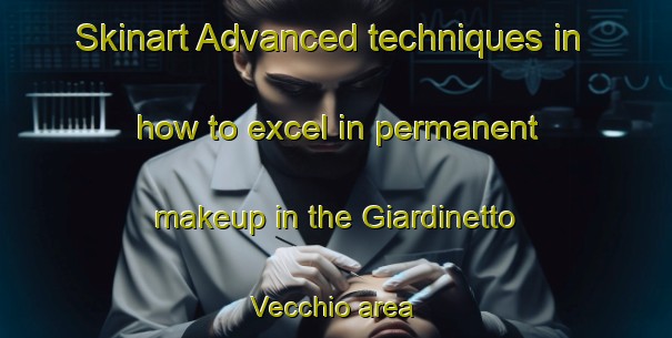 Skinart Advanced techniques in how to excel in permanent makeup in the Giardinetto Vecchio area | PermanentmakeupTraining | PermanentmakeupClasses | SkinartTraining-Italy