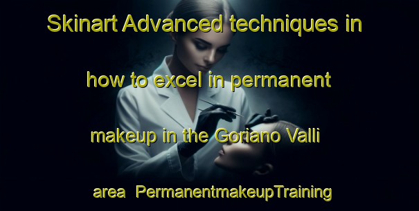Skinart Advanced techniques in how to excel in permanent makeup in the Goriano Valli area | PermanentmakeupTraining | PermanentmakeupClasses | SkinartTraining-Italy