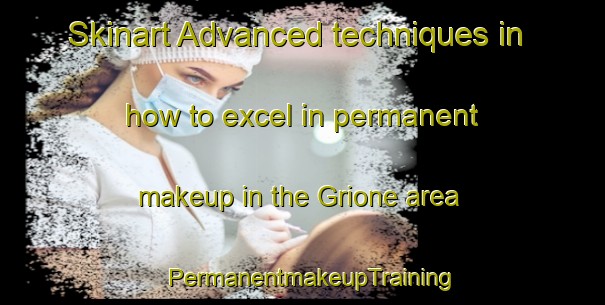 Skinart Advanced techniques in how to excel in permanent makeup in the Grione area | PermanentmakeupTraining | PermanentmakeupClasses | SkinartTraining-Italy