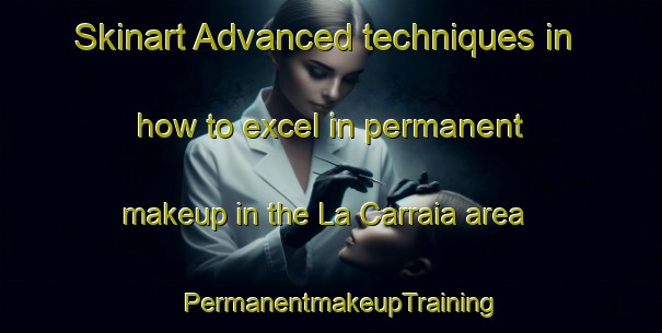 Skinart Advanced techniques in how to excel in permanent makeup in the La Carraia area | PermanentmakeupTraining | PermanentmakeupClasses | SkinartTraining-Italy