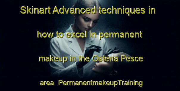 Skinart Advanced techniques in how to excel in permanent makeup in the Osteria Pesce area | PermanentmakeupTraining | PermanentmakeupClasses | SkinartTraining-Italy