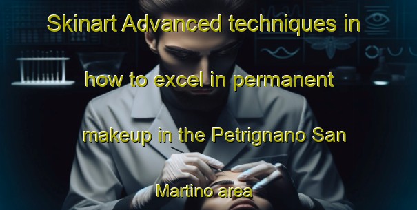 Skinart Advanced techniques in how to excel in permanent makeup in the Petrignano San Martino area | PermanentmakeupTraining | PermanentmakeupClasses | SkinartTraining-Italy