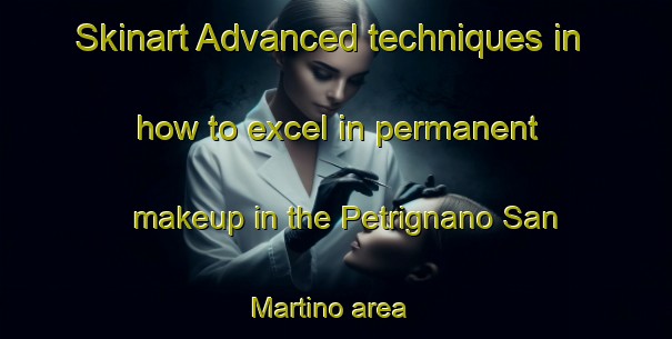 Skinart Advanced techniques in how to excel in permanent makeup in the Petrignano San Martino area | PermanentmakeupTraining | PermanentmakeupClasses | SkinartTraining-Italy
