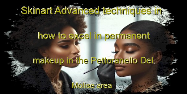 Skinart Advanced techniques in how to excel in permanent makeup in the Pettoranello Del Molise area | PermanentmakeupTraining | PermanentmakeupClasses | SkinartTraining-Italy