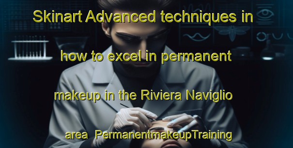 Skinart Advanced techniques in how to excel in permanent makeup in the Riviera Naviglio area | PermanentmakeupTraining | PermanentmakeupClasses | SkinartTraining-Italy