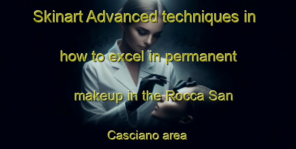 Skinart Advanced techniques in how to excel in permanent makeup in the Rocca San Casciano area | PermanentmakeupTraining | PermanentmakeupClasses | SkinartTraining-Italy