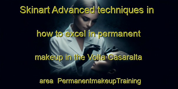 Skinart Advanced techniques in how to excel in permanent makeup in the Volta Casaralta area | PermanentmakeupTraining | PermanentmakeupClasses | SkinartTraining-Italy