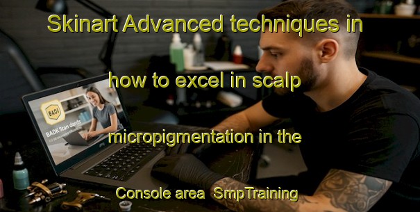 Skinart Advanced techniques in how to excel in scalp micropigmentation in the Console area | SmpTraining | SmpClasses | SkinartTraining-Italy