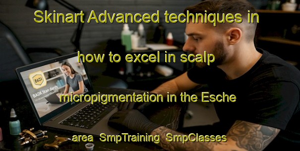 Skinart Advanced techniques in how to excel in scalp micropigmentation in the Esche area | SmpTraining | SmpClasses | SkinartTraining-Italy