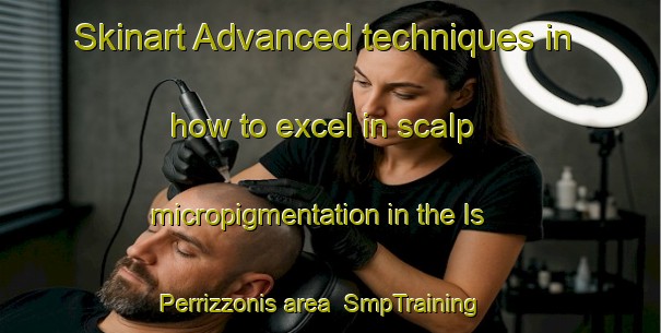 Skinart Advanced techniques in how to excel in scalp micropigmentation in the Is Perrizzonis area | SmpTraining | SmpClasses | SkinartTraining-Italy