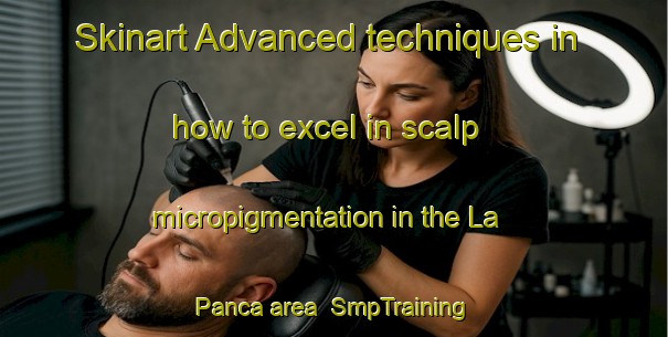 Skinart Advanced techniques in how to excel in scalp micropigmentation in the La Panca area | SmpTraining | SmpClasses | SkinartTraining-Italy