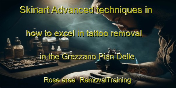 Skinart Advanced techniques in how to excel in tattoo removal in the Grezzano Pian Delle Rose area | RemovalTraining | RemovalClasses | SkinartTraining-Italy