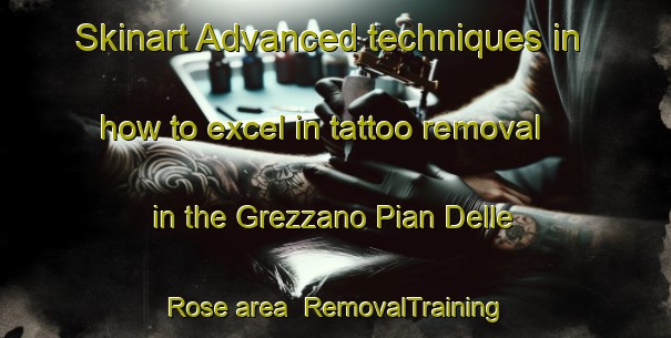 Skinart Advanced techniques in how to excel in tattoo removal in the Grezzano Pian Delle Rose area | RemovalTraining | RemovalClasses | SkinartTraining-Italy