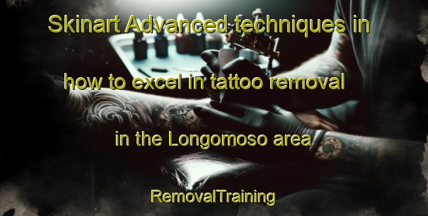 Skinart Advanced techniques in how to excel in tattoo removal in the Longomoso area | RemovalTraining | RemovalClasses | SkinartTraining-Italy