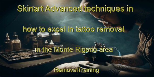Skinart Advanced techniques in how to excel in tattoo removal in the Monte Rigorio area | RemovalTraining | RemovalClasses | SkinartTraining-Italy
