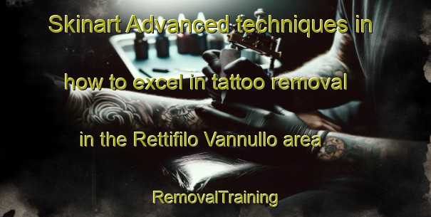 Skinart Advanced techniques in how to excel in tattoo removal in the Rettifilo Vannullo area | RemovalTraining | RemovalClasses | SkinartTraining-Italy