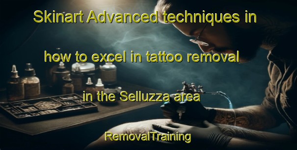Skinart Advanced techniques in how to excel in tattoo removal in the Selluzza area | RemovalTraining | RemovalClasses | SkinartTraining-Italy