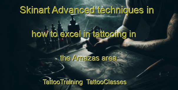 Skinart Advanced techniques in how to excel in tattooing in the Amazas area | TattooTraining | TattooClasses | SkinartTraining-Italy