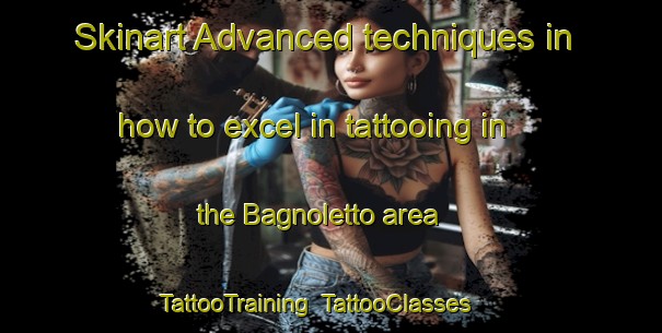 Skinart Advanced techniques in how to excel in tattooing in the Bagnoletto area | TattooTraining | TattooClasses | SkinartTraining-Italy