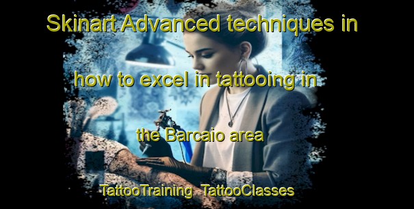 Skinart Advanced techniques in how to excel in tattooing in the Barcaio area | TattooTraining | TattooClasses | SkinartTraining-Italy