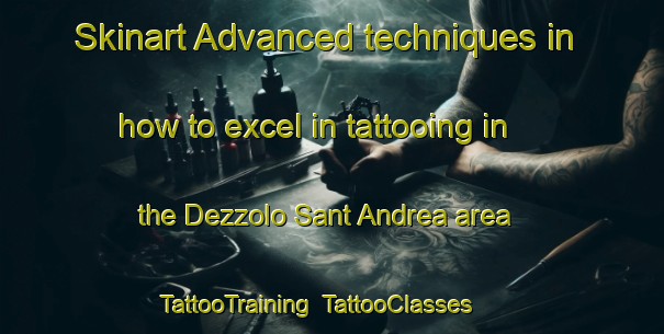 Skinart Advanced techniques in how to excel in tattooing in the Dezzolo Sant Andrea area | TattooTraining | TattooClasses | SkinartTraining-Italy