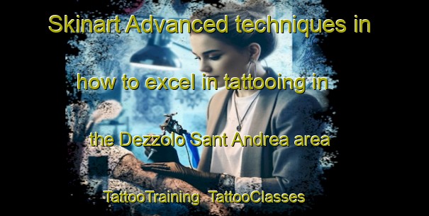 Skinart Advanced techniques in how to excel in tattooing in the Dezzolo Sant Andrea area | TattooTraining | TattooClasses | SkinartTraining-Italy