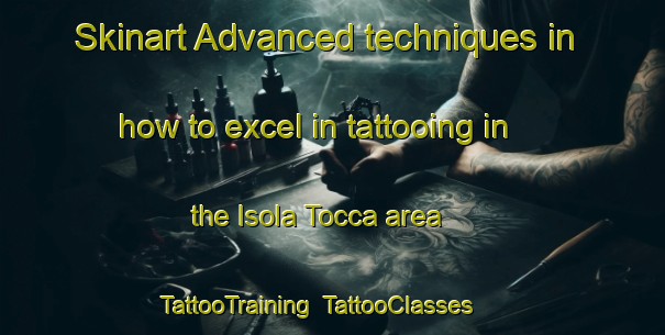 Skinart Advanced techniques in how to excel in tattooing in the Isola Tocca area | TattooTraining | TattooClasses | SkinartTraining-Italy
