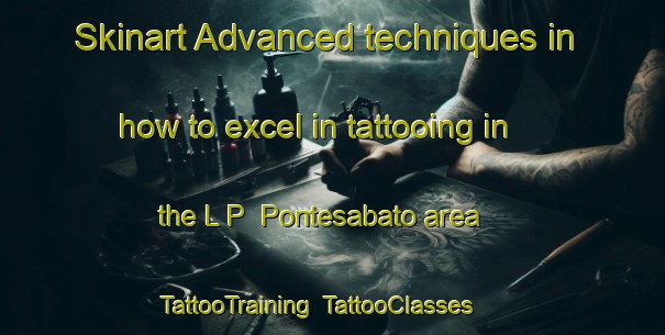 Skinart Advanced techniques in how to excel in tattooing in the L P  Pontesabato area | TattooTraining | TattooClasses | SkinartTraining-Italy