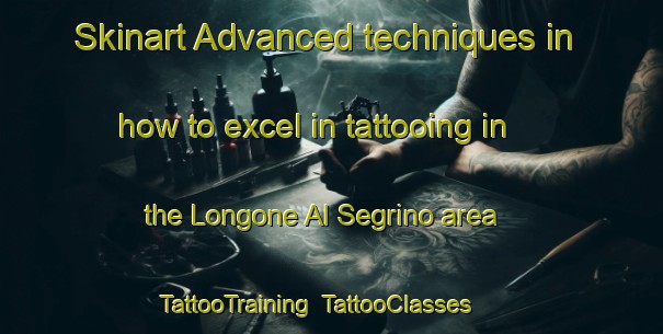 Skinart Advanced techniques in how to excel in tattooing in the Longone Al Segrino area | TattooTraining | TattooClasses | SkinartTraining-Italy