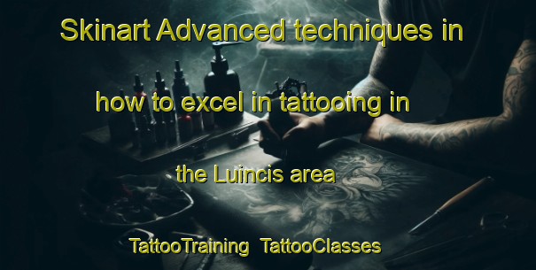 Skinart Advanced techniques in how to excel in tattooing in the Luincis area | TattooTraining | TattooClasses | SkinartTraining-Italy