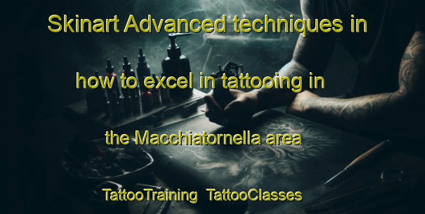 Skinart Advanced techniques in how to excel in tattooing in the Macchiatornella area | TattooTraining | TattooClasses | SkinartTraining-Italy