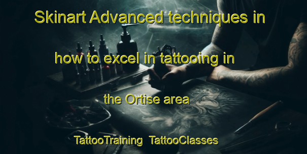 Skinart Advanced techniques in how to excel in tattooing in the Ortise area | TattooTraining | TattooClasses | SkinartTraining-Italy