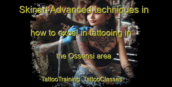 Skinart Advanced techniques in how to excel in tattooing in the Ossensi area | TattooTraining | TattooClasses | SkinartTraining-Italy