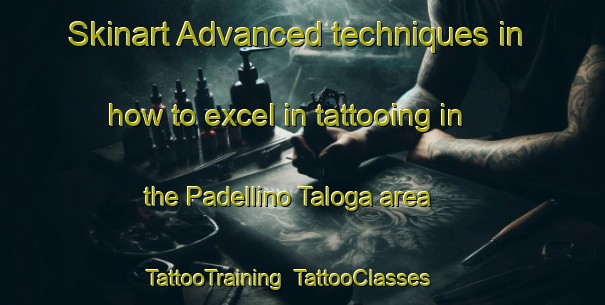 Skinart Advanced techniques in how to excel in tattooing in the Padellino Taloga area | TattooTraining | TattooClasses | SkinartTraining-Italy