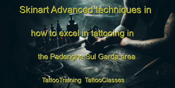 Skinart Advanced techniques in how to excel in tattooing in the Padenghe Sul Garda area | TattooTraining | TattooClasses | SkinartTraining-Italy