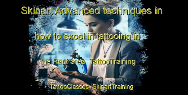 Skinart Advanced techniques in how to excel in tattooing in the Raut area | TattooTraining | TattooClasses | SkinartTraining-Italy