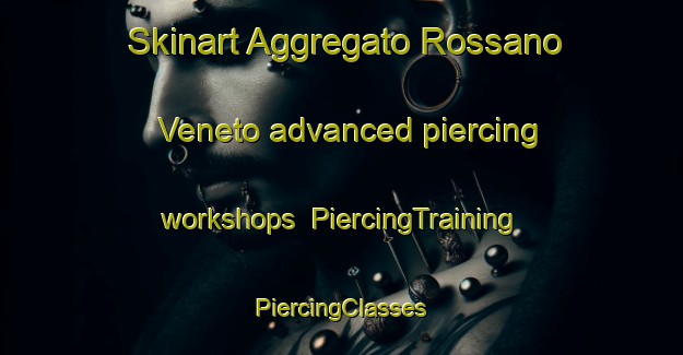 Skinart Aggregato Rossano Veneto advanced piercing workshops | #PiercingTraining #PiercingClasses #SkinartTraining-Italy