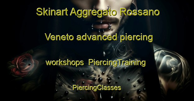 Skinart Aggregato Rossano Veneto advanced piercing workshops | #PiercingTraining #PiercingClasses #SkinartTraining-Italy