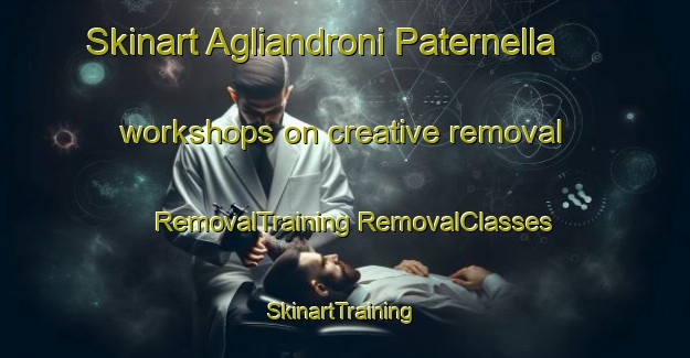 Skinart Agliandroni Paternella workshops on creative removal | #RemovalTraining #RemovalClasses #SkinartTraining-Italy