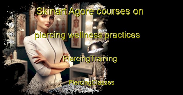 Skinart Agore courses on piercing wellness practices | #PiercingTraining #PiercingClasses #SkinartTraining-Italy