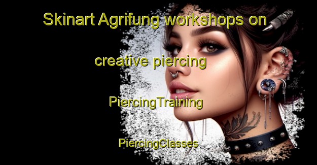 Skinart Agrifung workshops on creative piercing | #PiercingTraining #PiercingClasses #SkinartTraining-Italy