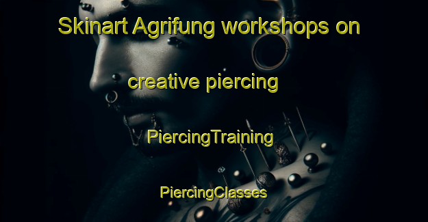 Skinart Agrifung workshops on creative piercing | #PiercingTraining #PiercingClasses #SkinartTraining-Italy