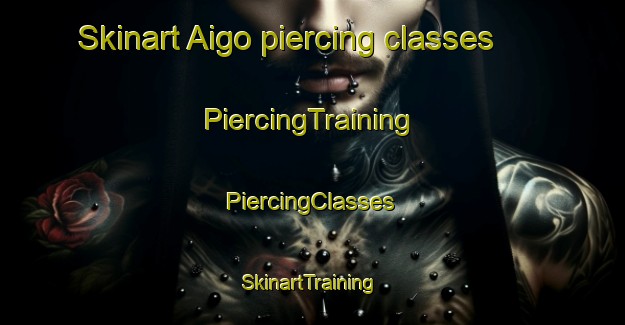 Skinart Aigo piercing classes | #PiercingTraining #PiercingClasses #SkinartTraining-Italy