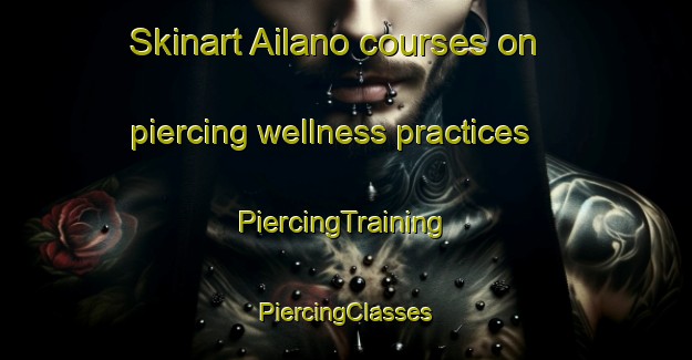 Skinart Ailano courses on piercing wellness practices | #PiercingTraining #PiercingClasses #SkinartTraining-Italy