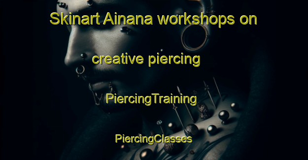 Skinart Ainana workshops on creative piercing | #PiercingTraining #PiercingClasses #SkinartTraining-Italy