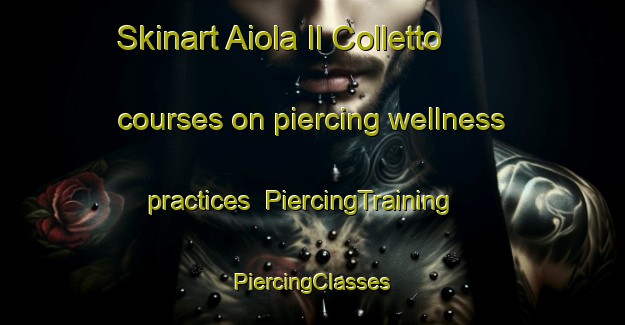 Skinart Aiola Il Colletto courses on piercing wellness practices | #PiercingTraining #PiercingClasses #SkinartTraining-Italy