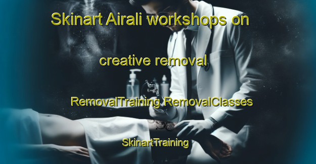 Skinart Airali workshops on creative removal | #RemovalTraining #RemovalClasses #SkinartTraining-Italy