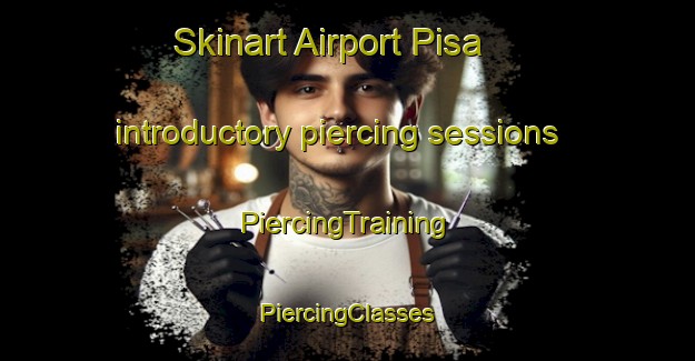 Skinart Airport Pisa introductory piercing sessions | #PiercingTraining #PiercingClasses #SkinartTraining-Italy