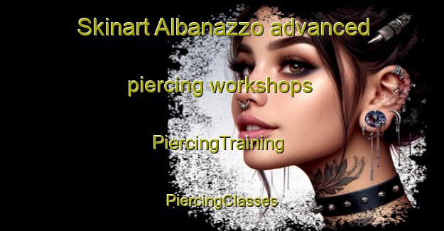 Skinart Albanazzo advanced piercing workshops | #PiercingTraining #PiercingClasses #SkinartTraining-Italy